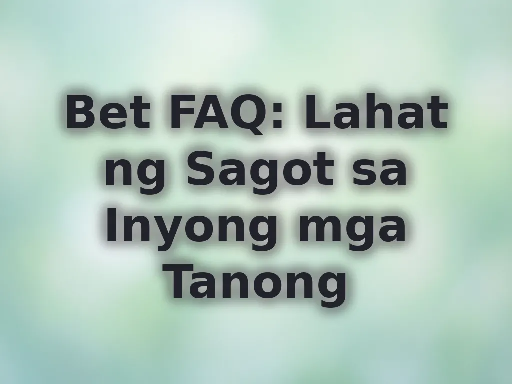 Bet FAQ: Lahat ng Sagot sa Inyong mga Tanong