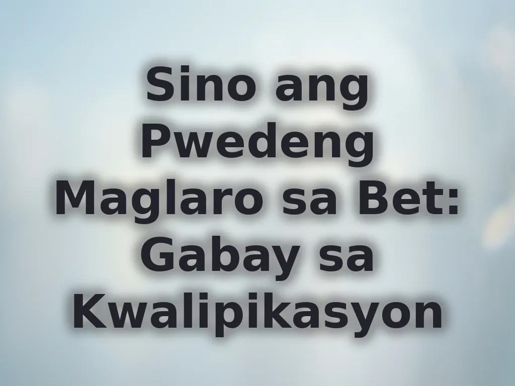 Sino ang Pwedeng Maglaro sa Bet: Gabay sa Kwalipikasyon